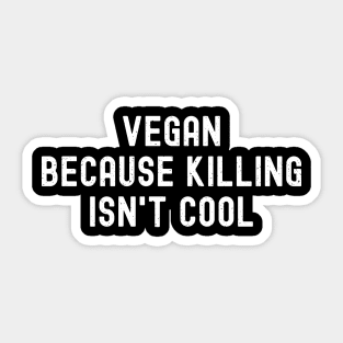 Vegan Because Killing Isn't Cool Sticker